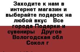 Заходите к нам в интернет-магазин и выберайте подарок на любой вкус - Все города Подарки и сувениры » Другое   . Вологодская обл.,Сокол г.